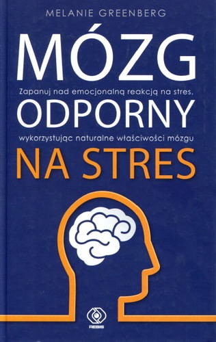 Mózg odporny na stres : zapanuj nad emocjonalną reakcją na …
