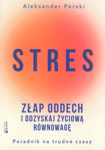 Stres. Złap oddech i odzyskaj życiową równowagę Poradnik na…