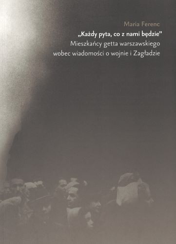 „Każdy pyta, co z nami będzie”. Mieszkańcy getta warszawski…