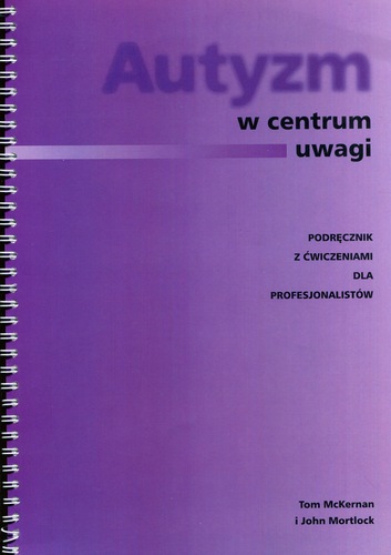 Autyzm w centrum uwagi : podręcznik z ćwiczeniami dla profe…