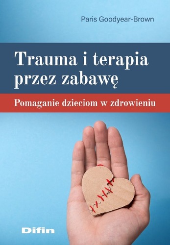 Trauma i terapia przez zabawę. Pomaganie dzieciom w zdrowie…